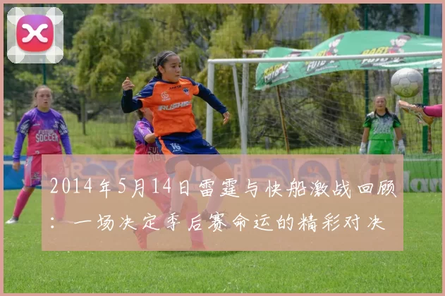 2014年5月14日雷霆与快船激战回顾：一场决定季后赛命运的精彩对决