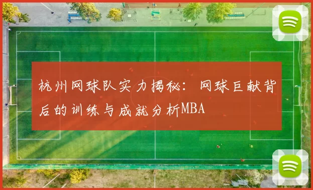 杭州网球队实力揭秘：网球巨献背后的训练与成就分析MBA